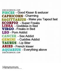 They will be wonderfully affectionate, using their hands to caress you all over your body while kissing you deeply. Zodiac Brain Com Pisces Good Kisser Seducer Capricorn Charming Sagittarius Make You Tapout Fast Scorpio Super Freaks Libra Goddess In Bed Virgo Freaks In Bed Leo Porn Addict Cancer Sex Addict
