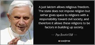 Pope Benedict Xvi Quote A Just Laicism Allows Religious Freedom The State Does Not