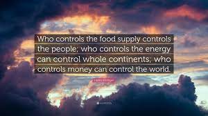 Henry Kissinger Quote Who Controls The Food Supply Controls The People Who Controls The Energy Can C Beetlejuice Quotes Henry Kissinger Quotes Manson Quotes