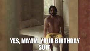Ecards are typically sent by email via an ecard platform, but memes are more versatile since they can be saved to a computer or device and then sent as image. Yarn Yes Ma Am Your Birthday Suit This Is Us 2016 S01e01 Video Gifs By Quotes 113e0c45 ç´—