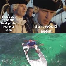 That S Gotta Be The Best Pirate I Ve Ever Seen So It Would Seem Ahoy Mate Flex Tape Memes Dark Memes Memes