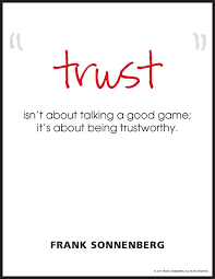 Trust Isn T About Talking A Good Game It S About Being Trustworthy Frank Sonnenberg I Www Franksonne Trustworthy Quotes Meaningful Quotes Talk A Good Game