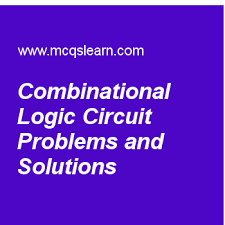 Combinational Logic Circuit Problems And Solutions Logic Design Quiz Questions And Answers Problem And Solution