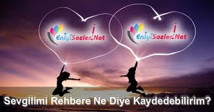 Sevgilimi Rehbere Ne Diye Kaydedebilirim 2020 Rehber Mutlu Dusunceler Geziler