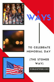 Memorial day looks much different this year than it has in the past: 6 Ways To Celebrate Memorial Day For Stoners World Of Weed