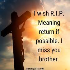 A collection of honest quotes about grief, which can help provide words for you to voice your feelings. 25 Rest In Peace Quotes And Rip Messages Rip Brother Ideas R I P Brother Quote Thefunquotes