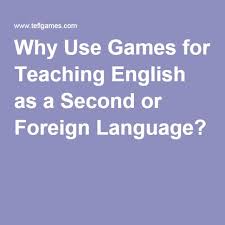Why Use Games For Teaching English As A Second Or Foreign Language Teaching English Teaching English Language Learners English Language Classes