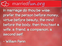 Happy is the man who finds a true friend, and far happier is he who finds that true friend in his wife. William Penn Marriage Quotes In Marriage Do Thou Be Wise Prefer The Person Before Married Fun