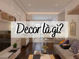 Decor là gì? 6 bước decor không gian sống đẹp và tiện nghi hơn