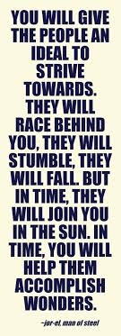 You Will Give The People An Ideal To Strive Towards Jor El You Will Give The People An Ideal To Strive Towards They Will Race Behind You They Will Stumble T Man Of Steel Quotes Literature Quotes Comics Quote