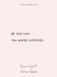 Be The Love You Never Received Self Love Quote Quotes Quoteoftheday Quotes To Live By Self Love Quo Love Yourself Quotes Be Yourself Quotes Self Quotes