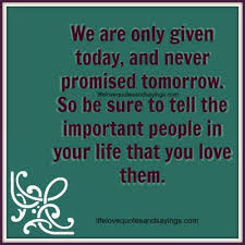 It's not 100% that you'll make it till tomorrow. Quotes On Life Is Never Promised Tomorrow Quotesgram