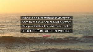 Videos you watch may be added to the tv's watch history and influence tv recommendations. Ed Sheeran Quote I Think To Be Successful At Anything You Have To Put In A Hell Of A Lot Of Effort Pick Your Battles I Picked Music Pu