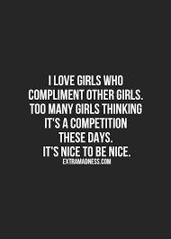 We did not find results for: I Love Girls Who Compliment Other Girls Too Many Girls Thinking It S A Competition These Days It S Nice Inspirational Quotes Pictures Good Life Quotes Words