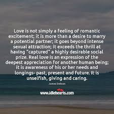 Sexual chemistry is something you will feel with other people even if you're married. Love Is Not Simply A Feeling Of Romantic Excitement It Is More Idlehearts
