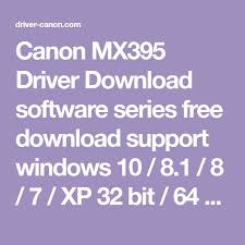If your driver is experiencing a glitch, it's easy to download and reinstall the driver. Canon Mx395 Driver Download Software Series Free Download Support Windows 10 8 1 8 7 Xp 32 Bit 64 Bit Macos Linux Printer Driver Drivers Canon