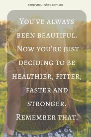 You Ve Always Been Beautiful Now You Re Just Deciding To Be Healthier Fitter Faster And Stronger Remember That Nourishing Foods Inspirational Quotes Reiki