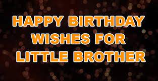 Among these collections of happy birthday images you'll find the one that suits your case best. Top 32 Birthday Wishes For Little Brother Quotes Sms Status Yo Handry
