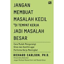 Menjaga positivisme dalam diri akan cara ini bisa kamu terapkan di berbagai macam masalah di tempat kerja. Po Jangan Membuat Masalah Kecil Di Tempat Kerja Jadi Masalah Besar Richard Carlson Self Improvement Shopee Indonesia