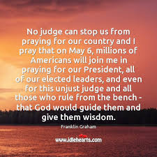 Serve the lord with fear and celebrate his rule with trembling. No Judge Can Stop Us From Praying For Our Country And I Idlehearts