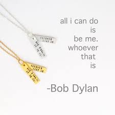 All I Can Do Is Be Me Whoever That Is Bob Dylan Inspirational Quote Necklace About Acceptance And Self Love All I Can Do Is Be Me Whoe Inspirational Quotes Bob Dylan Bob Dylan Quotes