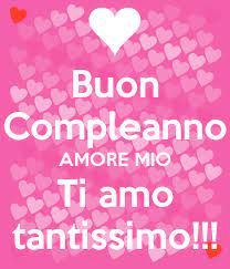 Buon Compleanno Amore Mio Ti Amo Tantissimo Buon Compleanno Amore Mio Buon Compleanno Amore Buon Compleanno