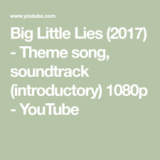 Big Little Lies 2017 Theme Song Soundtrack Introductory 1080p Youtube Big Little Lies Songs Theme Song