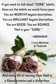 Abraham Hicks I Would Also Add True Core Beliefs And Values Lawofattraction I Like That Abraham Hicks Quotes Abraham Hicks Core Beliefs