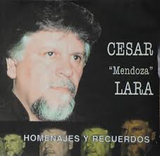 ENTRE CUYANOS...Tonadas y más tonadas!!!: César "Mendoza" Lara