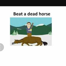 Easy English For All Idiom Beat A Dead Horse Meaning To Continue To Focus On Something Especially An Issue Or Topic That Is No Longer Of Any Use Or Relevance Examples We Ve All Moved