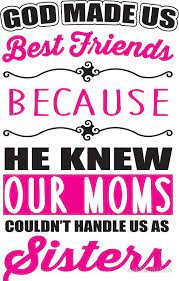 He is good to us in so many ways. God Made Us Best Friends Because He Knew Our Mothers Couldn T Handle Us As Sisters Art Print By Nektarinchen In 2021 Birthday Quotes For Best Friend Best Friend Quotes Friends Quotes