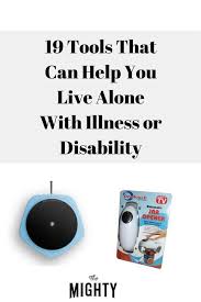 19 Tools That Can Make It Easier To Live Alone With Illness Or Disability Chronic Migraines Disability Help Disability
