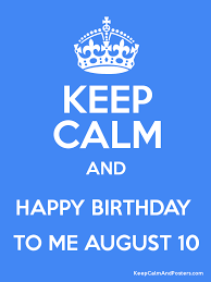 Check out our slideshow below to see photos. Keep Calm And Happy Birthday To Me August 10 Keep Calm And Posters Generator Maker For Free Keepcalmandposters Com