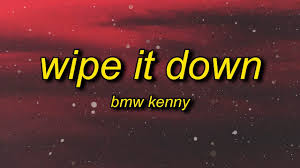 You'd better wipe it off or i'll fix you! Bmw Kenny Wipe It Down Lyrics Wipe Wipe Wipe It Down Wipe Youtube