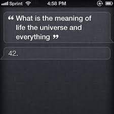 Finally, the real answer to life, universe and everything.cut from the brilliant movie: Another Siri Answer To What Is The Meaning Of Life The Universe And Everything Also On Funny Siri Answers Answer To Life Hitchhikers Guide To The Galaxy
