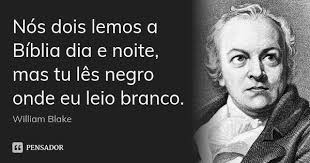 Nós dois lemos a Bíblia dia e noite,... William Blake