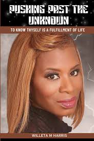 Pushing Past the Unknown: To know thyself is a fulfillment of life: Harris,  Willetta Mighnon, Harp, Tara, Jones, Sam, McKinstry III, Luther: ...