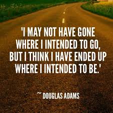 I May Not Have Gone Where I Intended To Go But I Think I Have Ended Up Where I Intended To Be Douglas A Tuesday Motivation Divorce Support Monday Motivation