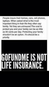 gofundme is not life insurance be prepared 210 538 6797