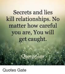 Secrets And Lies Kill Relationships No Matter How Careful You Are You Will Get Caught Quote Gate Quotes Gate Meme On Me Me