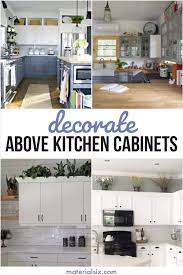 Decor ideas for above kitchen cabinets. 9 Pretty Above Kitchen Cabinet Decor Ideas Materialsix Com In 2021 Kitchen Cabinets Decor Decorating Above Kitchen Cabinets Above Kitchen Cabinets Decor
