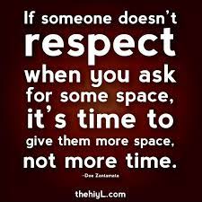 Don't convince yourself that you're giving them space when you're still texting or calling them. Respect My Space If Someone Doesn T Respect When You Ask For Some Space It S Time T Boundaries Quotes Healthy Boundaries Quotes Respecting Boundaries Quotes