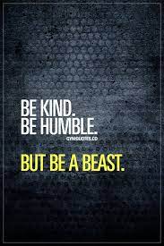 Be Kind Be Humble But Be A Beast Everyone Should Be Kind And Humble Not Just In The Gym But In Life A Gains Quote Fitness Motivation Quotes Gym Quote