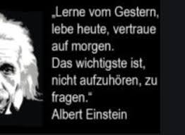 Die populärsten weisheiten von albert einstein. Zitatforschung Lerne Von Gestern Lebe Fur Heute Hoffe Auf Morgen Das Wichtigste Ist Dass Man Nie Aufhort Fragen Zu Stellen Albert Einstein Angeblich