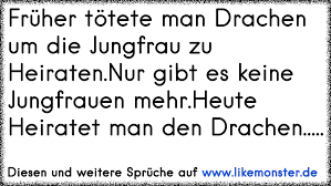 Mach es, wenn du dich bereit fühlst. Fruher Totete Man Drachen Um Die Jungfrau Zu Heiraten Nur Gibt Es Keine Jungfrauen Mehr Heute Heiratet Man Den Drachen Tolle Spruche Und Zitate Auf Www Likemonster De
