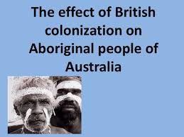The act of sending people to live in and govern another country: The Effect Of British Colonization On Aboriginal People 1