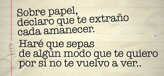 Sobre Papel Declaro Que Te Extrano Cada Amanecer Hare Que Sepas De Algun Modo Que Te Quiero Por Si No Te Vuelvo A Ver Te Volvi A Ver Te Extrano Te