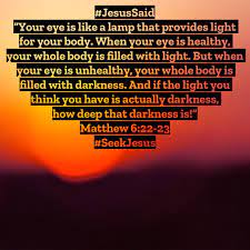 Matthew 6 22 23 Your Eye Is Like A Lamp That Provides Light For Your Body When Your Eye Is Healthy Your Whole Body Is Filled W Jesus Quotes Bible Apps Truth