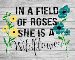 In a field of roses, she's a wildflower. In A Field Of Roses She Is A Wildflower Svg Etsy Wooden Signs Hand Painted Rose