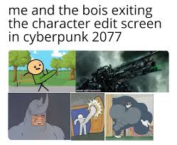 A Cyberpunk 2077 Meme Because I Barely See Any Of Those In Reddit Dankmemes Cyberpunk 2077 character creations refers to a series of memes about cyberpunk 2077's player customization during the character creation mode. a cyberpunk 2077 meme because i barely